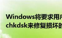 Windows将要求用户重新启动计算机并运行chkdsk来修复损坏的硬盘