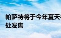 帕萨特将于今年夏天在大众650家美国经销商处发售