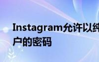 Instagram允许以纯文本形式公开的某些用户的密码