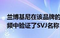 兰博基尼在该品牌的YouTube频道发布的视频中验证了SVJ名称