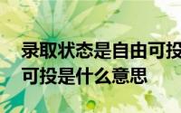 录取状态是自由可投怎么办 录取状态是自由可投是什么意思