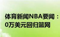 体育新闻NBA要闻：名记布鲁斯-布朗一年470万美元回归篮网