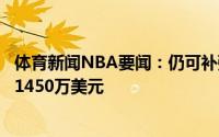 体育新闻NBA要闻：仍可补强签下麦基后太阳距奢侈税线剩1450万美元