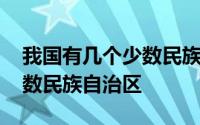 我国有几个少数民族自治区域 我国有几个少数民族自治区