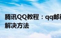 腾讯QQ教程：qq邮箱附件下载不了的原因及解决方法