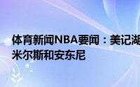 体育新闻NBA要闻：美记湖人仍希望留下霍顿-塔克还想签米尔斯和安东尼