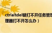 ctrlaltdel键打不开任务管理器（【两种解决方法】任务管理器打不开怎么办）