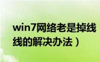 win7网络老是掉线（Win7本地连接经常掉线的解决办法）