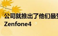 公司就推出了他们最受期待的下一代智能手机Zenfone4