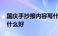 国庆手抄报内容写什么好 国庆手抄报内容写什么好