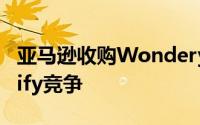 亚马逊收购WonderyPodcast网络以与Spotify竞争