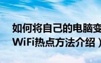 如何将自己的电脑变成WiFi热点（本机开启WiFi热点方法介绍）