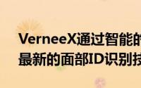 VerneeX通过智能的面部IF解锁算法增加了最新的面部ID识别技术