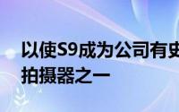 以使S9成为公司有史以来发布的最好的照片拍摄器之一