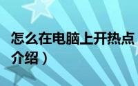 怎么在电脑上开热点（电脑开热点的两种方法介绍）