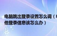 电脑跳出登录设置怎么调（电脑右下角总是弹出可能需要其他登录信息该怎么办）