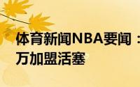 体育新闻NBA要闻：名记奥利尼克3年3700万加盟活塞