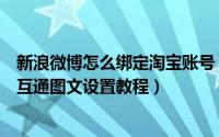 新浪微博怎么绑定淘宝账号（新浪微博绑定淘宝账号与淘宝互通图文设置教程）