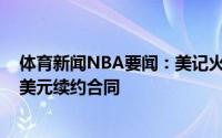 体育新闻NBA要闻：美记火箭和大卫-努瓦巴完成3年1500美元续约合同