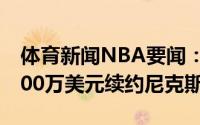 体育新闻NBA要闻：名记德里克-罗斯3年4300万美元续约尼克斯