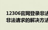 12306官网登录非法请求（12306登录提示非法请求的解决方法）