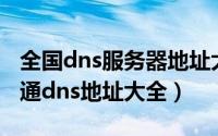 全国dns服务器地址大全（全国电信/网通/铁通dns地址大全）