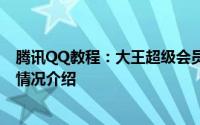 腾讯QQ教程：大王超级会员如何开通 大王超级会员卡资费情况介绍