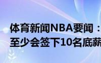 体育新闻NBA要闻：Windhorst我相信湖人至少会签下10名底薪