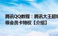 腾讯QQ教程：腾讯大王超级会员卡有哪些特权腾讯大王超级会员卡特权【介绍】