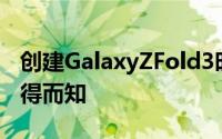 创建GalaxyZFold3时最终选择哪种设计尚不得而知