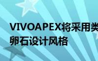 VIVOAPEX将采用类似于HonorMagic的鹅卵石设计风格