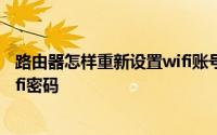 路由器怎样重新设置wifi账号和密码 路由器怎样重新设置wifi密码