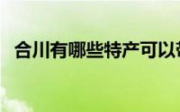 合川有哪些特产可以带走（重庆合川特产）