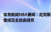 体育新闻NBA要闻：尼克斯不会为尼利基纳提供资质报价后者成完全自由球员