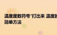 温度度数符号°打出来 温度的符号怎么打出来 摄氏度℃符号简单方法