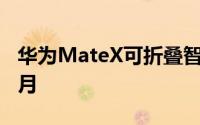 华为MateX可折叠智能手机的提案已推迟至9月