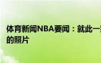 体育新闻NBA要闻：就此一别杜德利晒与詹姆斯库兹马聚餐的照片