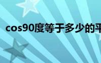 cos90度等于多少的平方 cos90度等于多少