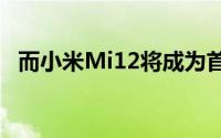 而小米Mi12将成为首款采用它的智能手机