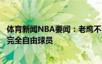 体育新闻NBA要闻：老鹰不会给古德温提供资质报价后者成完全自由球员