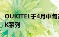 OUKITEL于4月中旬宣布了传说中的大型电池K系列