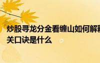 炒股寻龙分金看缠山如何解释 寻龙分金看缠山一重缠是一重关口诀是什么