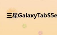 三星GalaxyTabS5e采用金属一体式机身