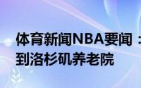 体育新闻NBA要闻：老将的夺冠天堂欢迎来到洛杉矶养老院