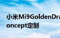 小米Mi9GoldenDragon已由瑞典GoldenConcept定制