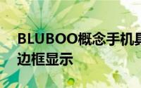 BLUBOO概念手机具有18：9纵横比和无三边框显示