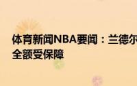 体育新闻NBA要闻：兰德尔下赛季1980万美元合同已转为全额受保障