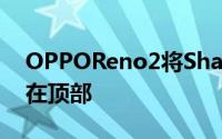 OPPOReno2将Sharkfin上升式摄像头保留在顶部