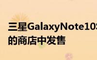 三星GalaxyNote10将于8月23日在韩国各地的商店中发售