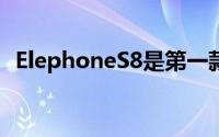 ElephoneS8是第一款无三边框的智能手机